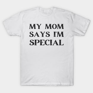 my mom says i'm special T-Shirt